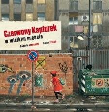 Czerwony Kapturek w wielkim mie�cieautor:Aaron Frisch ilustracjeRoberto Innocentiprzek�ad:Ewelina Angielczyk