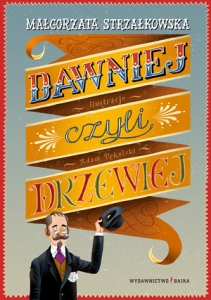 Dawniej, czyli drzewiej   Tekst: Ma�gorzata Strza�kowska