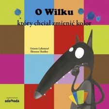 O Wilku, kt�ry chcia� zmieni� kolor Napisa�a:Orianne Lallemand